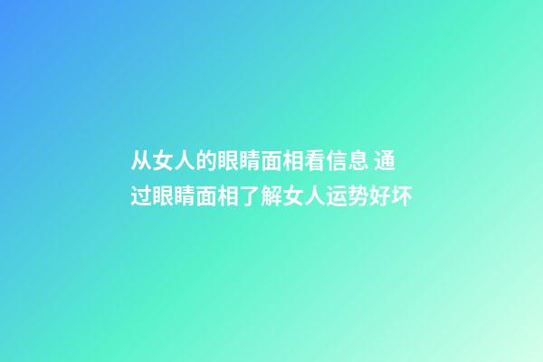 从女人的眼睛面相看信息 通过眼睛面相了解女人运势好坏